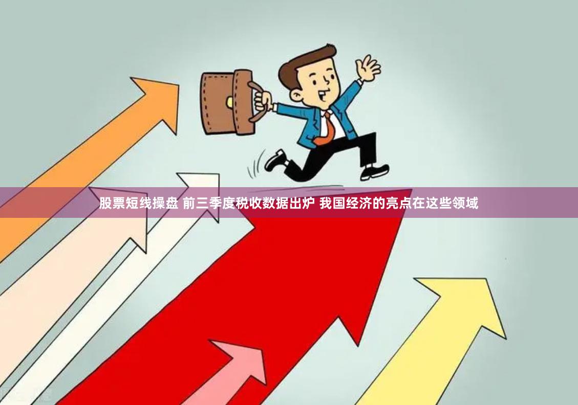 股票短线操盘 前三季度税收数据出炉 我国经济的亮点在这些领域