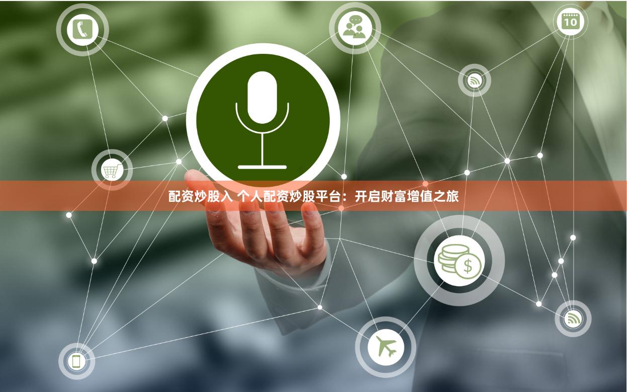 配资炒股入 个人配资炒股平台：开启财富增值之旅