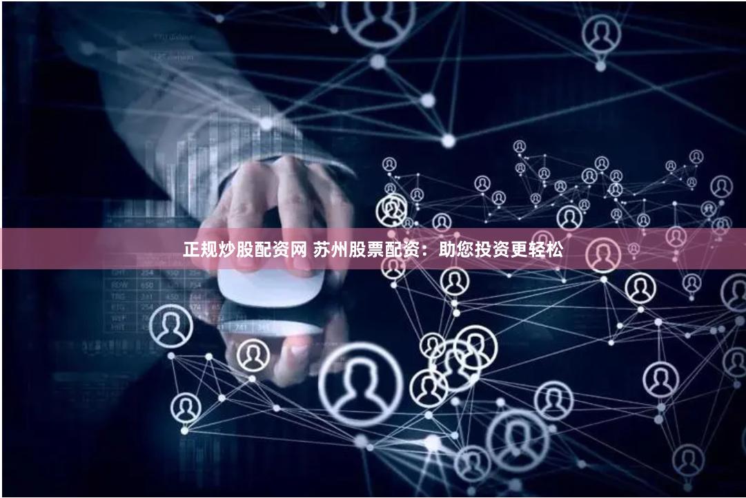 正规炒股配资网 苏州股票配资：助您投资更轻松