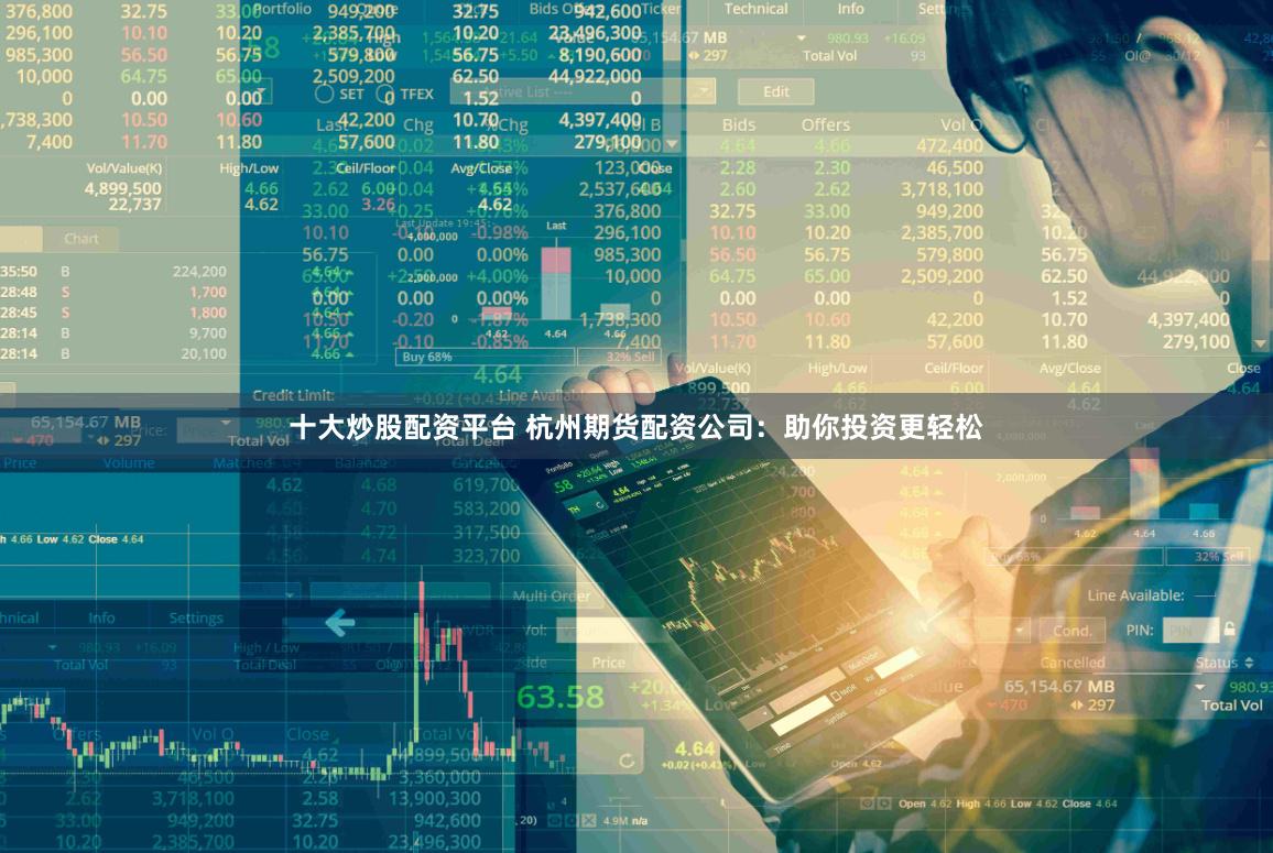 十大炒股配资平台 杭州期货配资公司：助你投资更轻松