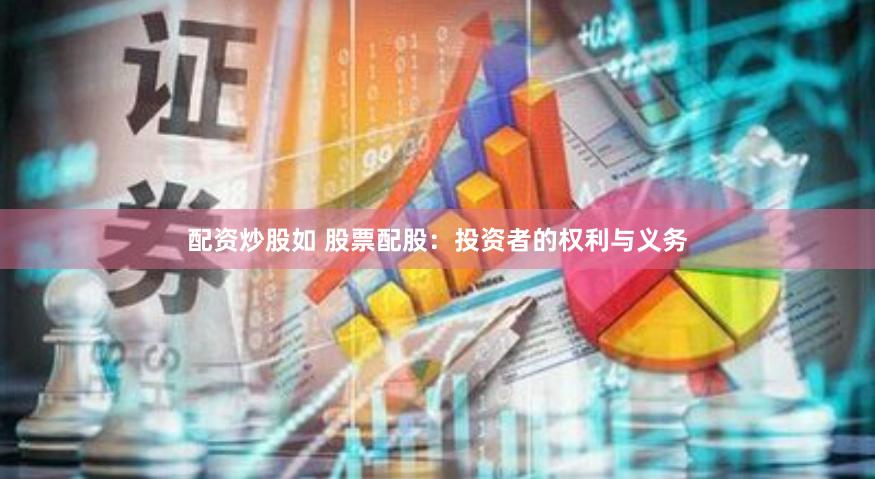 配资炒股如 股票配股：投资者的权利与义务