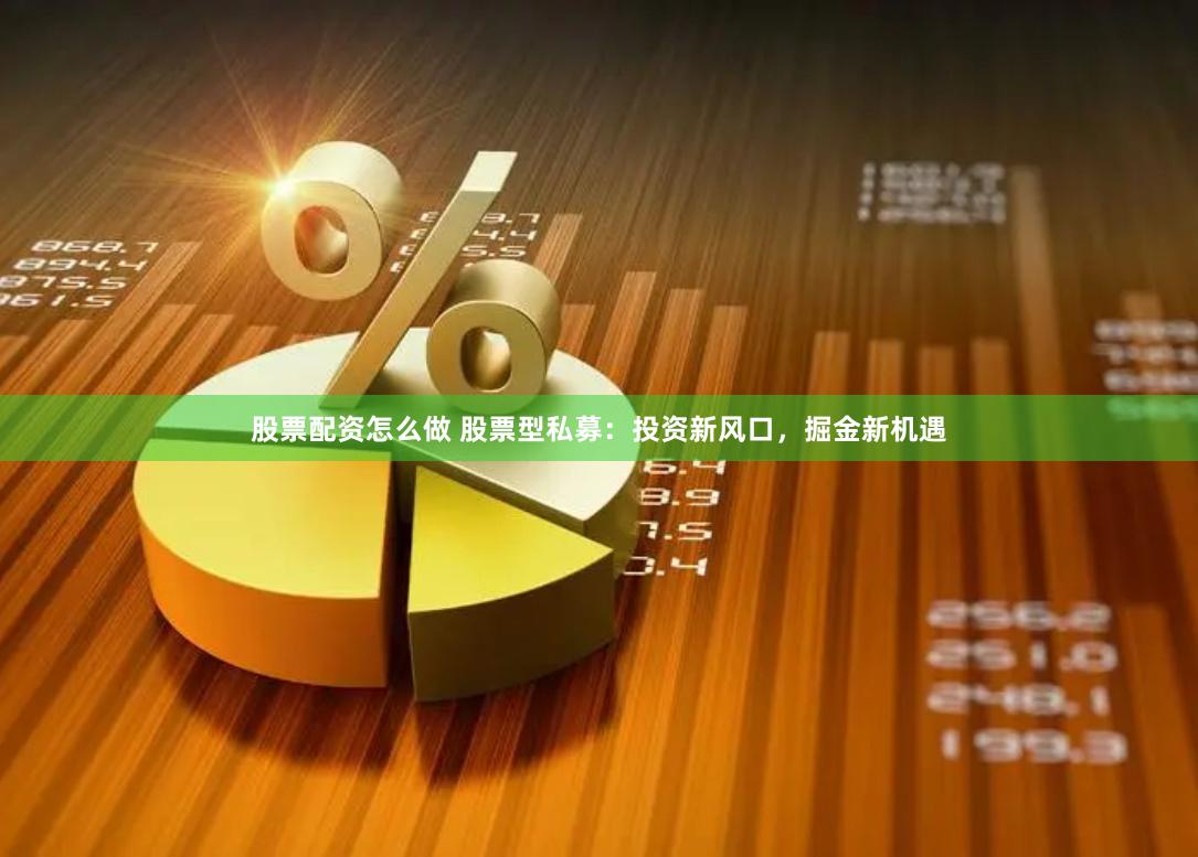 股票配资怎么做 股票型私募：投资新风口，掘金新机遇